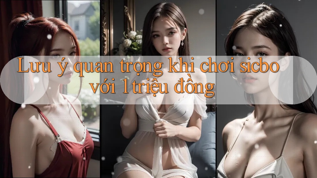 Lưu ý quan trọng khi chơi sicbo với 1 triệu đồng Lưu ý quan trọng khi chơi sicbo với 1 triệu đồng