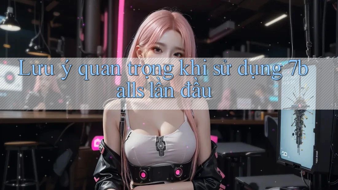Lưu ý quan trọng khi sử dụng 7balls lần đầu