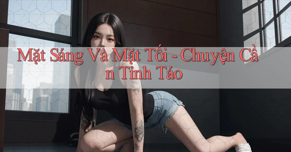 Mặt Sáng Và Mặt Tối - Chuyện Cần Tỉnh Táo Mặt Sáng Và Mặt Tối - Chuyện Cần Tỉnh Táo