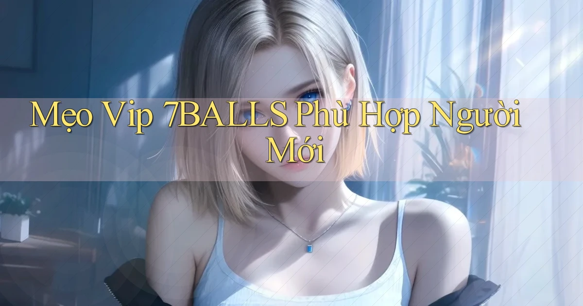 mẹo vip 7balls phù hợp người mới