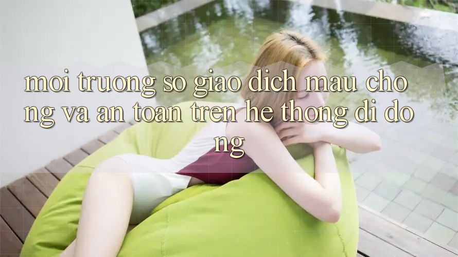Môi trường số Giao Dịch Mau Chóng Và An Toàn Trên Hệ thống Di Động