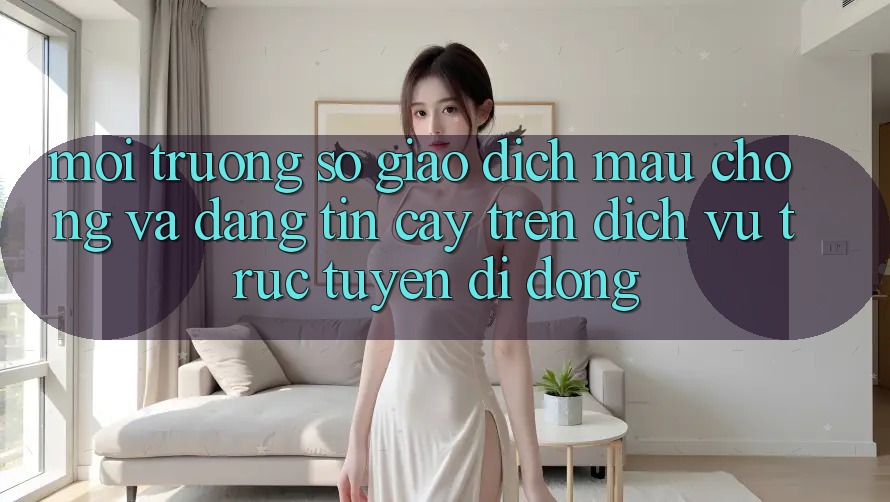 Môi trường số Giao Dịch Mau chóng Và Đáng tin cậy Trên Dịch vụ trực tuyến Di Động Môi trường số Giao Dịch Mau chóng Và Đáng tin cậy Trên Dịch vụ trực tuyến Di Động