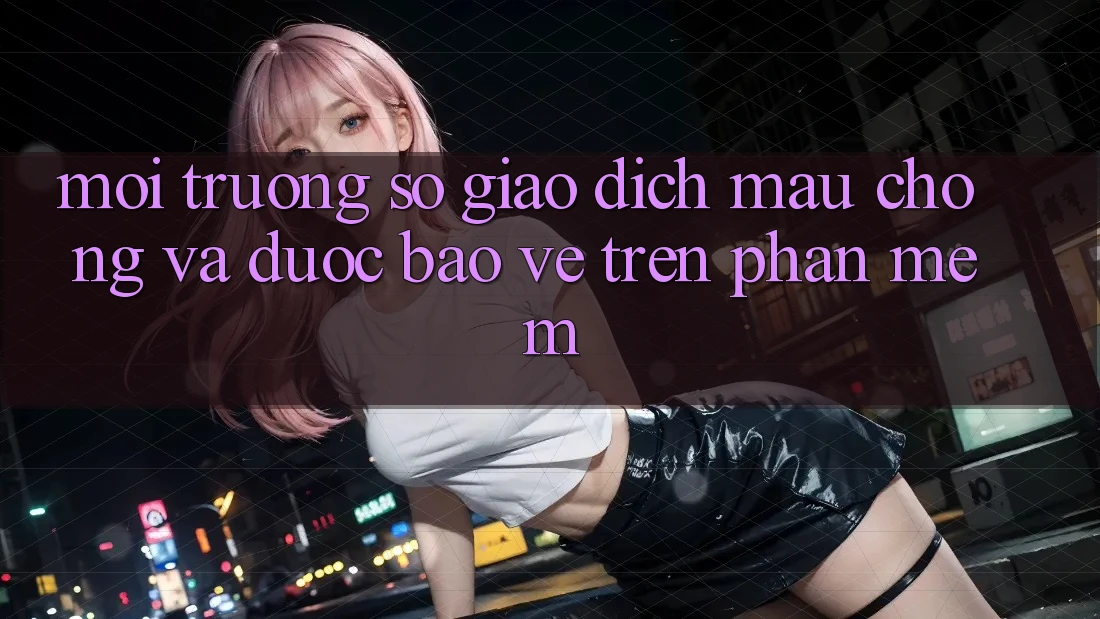 Môi trường số Giao Dịch Mau Chóng Và Được bảo vệ Trên Phần mềm Môi trường số Giao Dịch Mau Chóng Và Được bảo vệ Trên Phần mềm