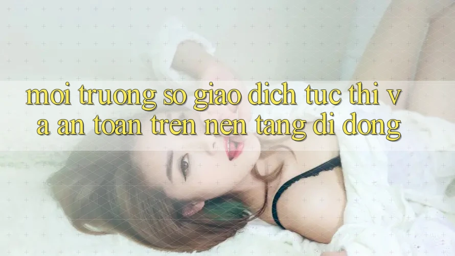 Môi trường số Giao Dịch Tức thì Và An Toàn Trên Nền Tảng Di Động Môi trường số Giao Dịch Tức thì Và An Toàn Trên Nền Tảng Di Động