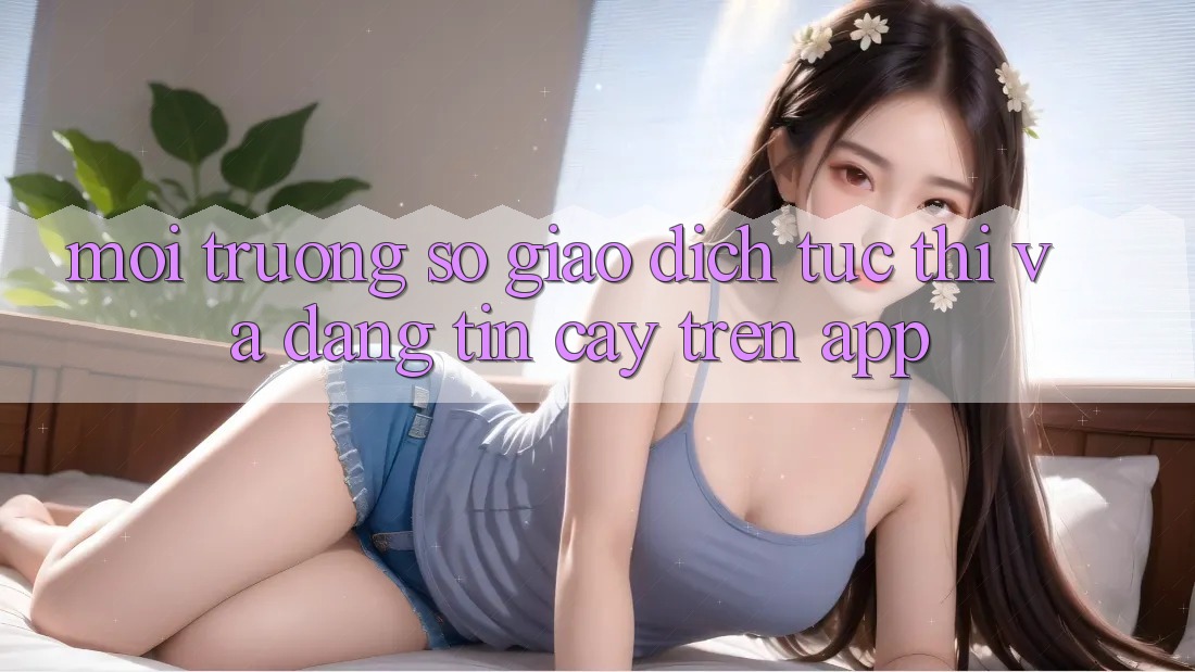 Môi trường số Giao Dịch Tức thì Và Đáng tin cậy Trên App