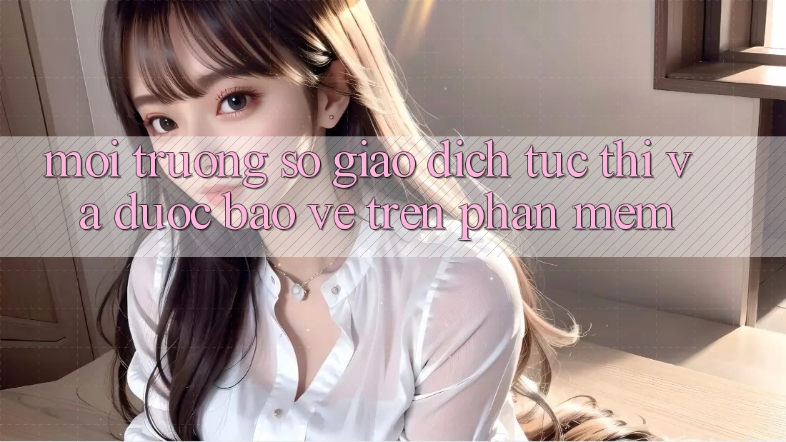 Môi trường số Giao Dịch Tức thì Và Được bảo vệ Trên Phần mềm