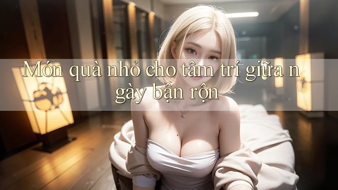 Món quà nhỏ cho tâm trí giữa ngày bận rộn