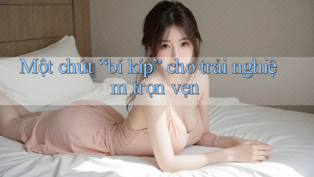 Một chút “bí kíp” cho trải nghiệm trọn vẹn Một chút “bí kíp” cho trải nghiệm trọn vẹn