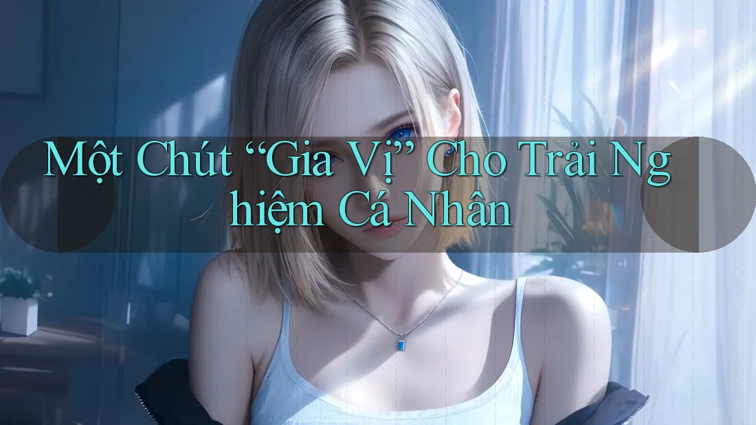 Một Chút “Gia Vị” Cho Trải Nghiệm Cá Nhân