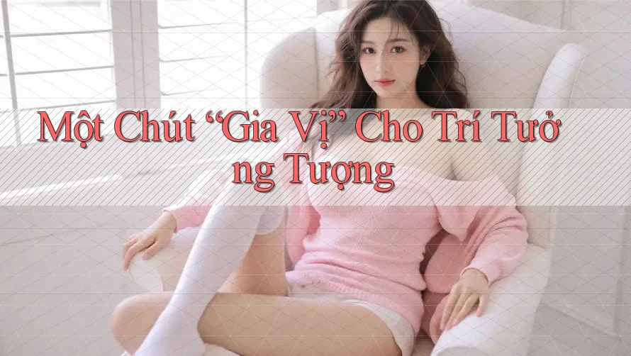 Một Chút “Gia Vị” Cho Trí Tưởng Tượng Một Chút “Gia Vị” Cho Trí Tưởng Tượng