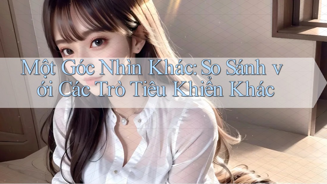 Một Góc Nhìn Khác: So Sánh với Các Trò Tiêu Khiển Khác Một Góc Nhìn Khác: So Sánh với Các Trò Tiêu Khiển Khác