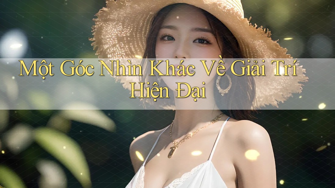 Một Góc Nhìn Khác Về Giải Trí Hiện Đại
