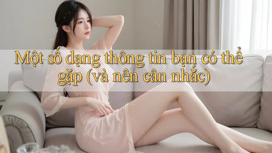 Một số dạng thông tin bạn có thể gặp (và nên cân nhắc) Một số dạng thông tin bạn có thể gặp (và nên cân nhắc)