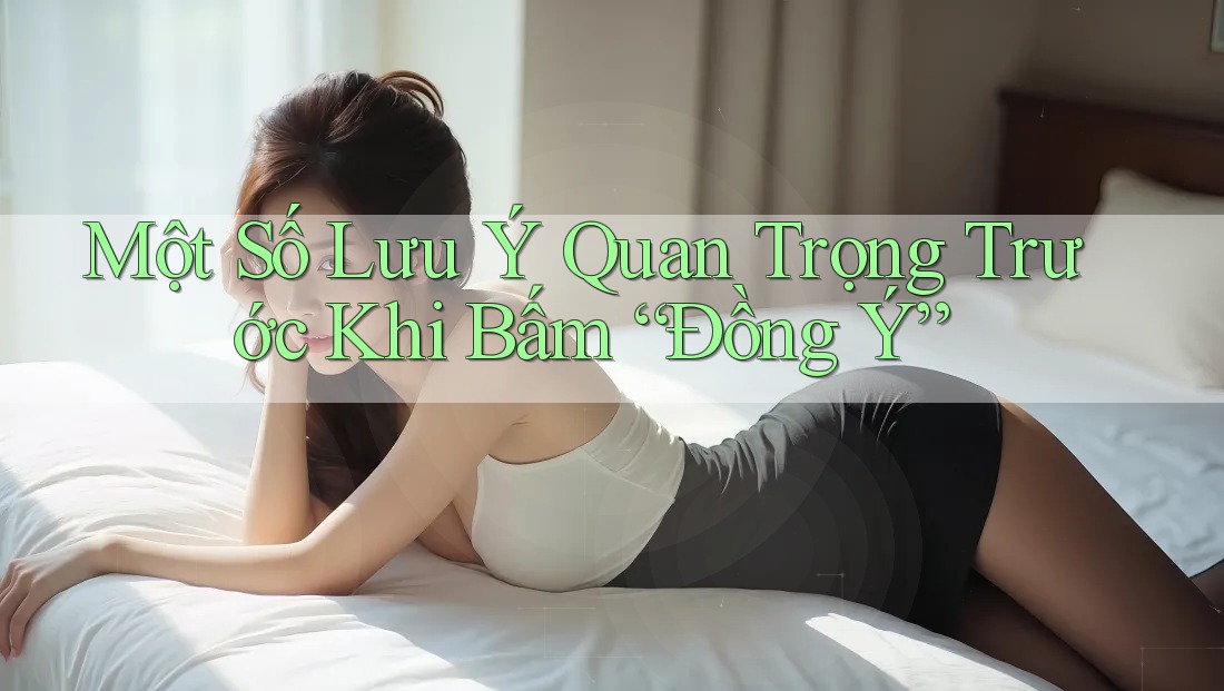 Một Số Lưu Ý Quan Trọng Trước Khi Bấm “Đồng Ý”
