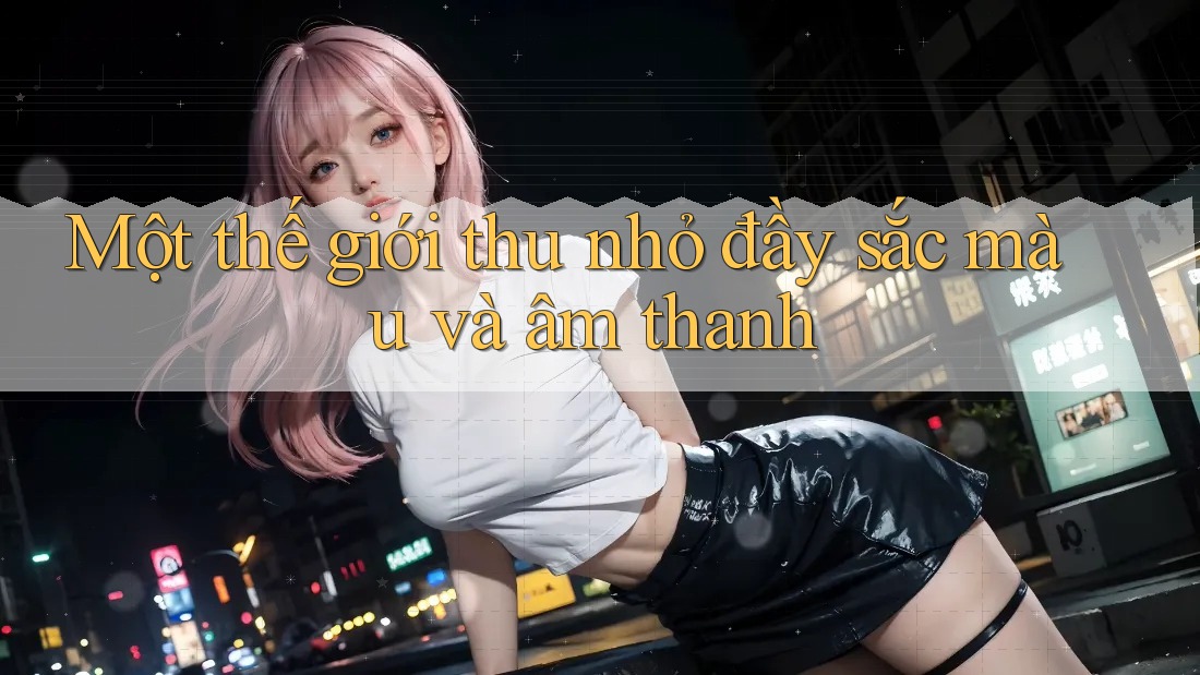 Một thế giới thu nhỏ đầy sắc màu và âm thanh