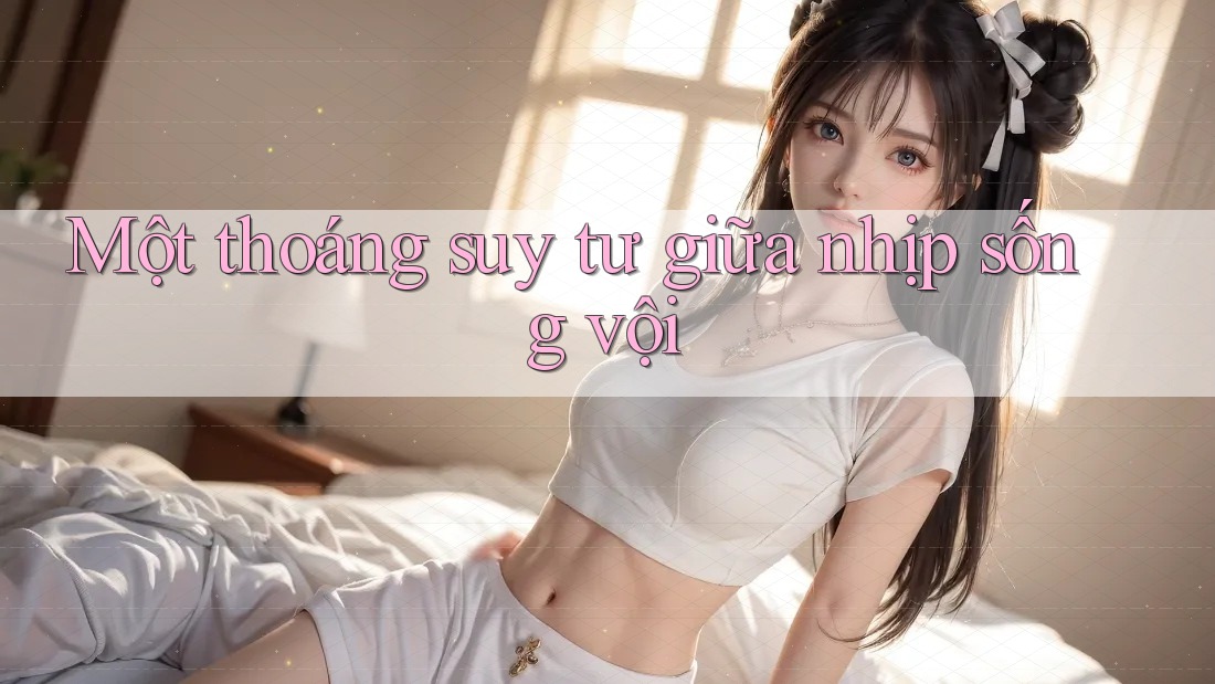 Một thoáng suy tư giữa nhịp sống vội Một thoáng suy tư giữa nhịp sống vội