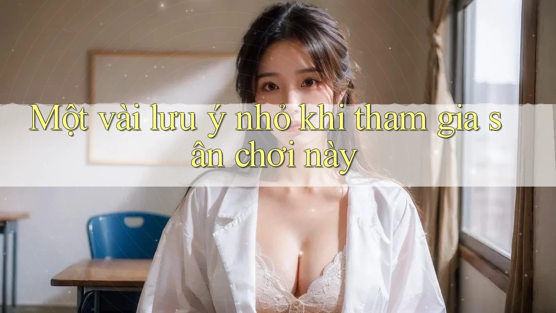 Một Vài Lưu ý Nhỏ Khi Tham Gia Sân Chơi Này Một Vài Lưu ý Nhỏ Khi Tham Gia Sân Chơi Này