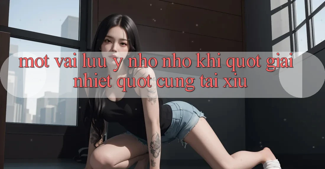 Một vài lưu ý nho nhỏ khi " giải nhiệt" cùng tài xỉu Một vài lưu ý nho nhỏ khi " giải nhiệt" cùng tài xỉu