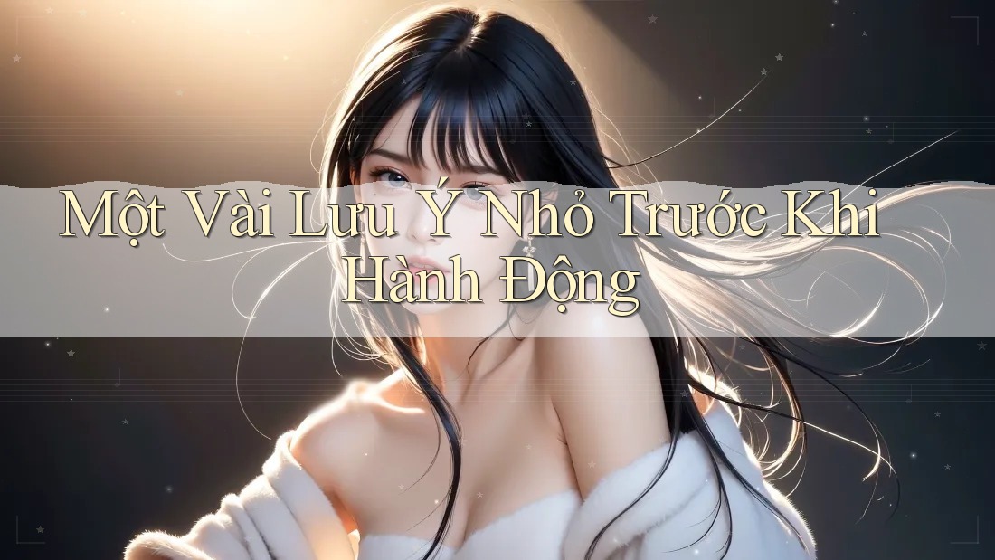 Một Vài Lưu Ý Nhỏ Trước Khi Hành Động