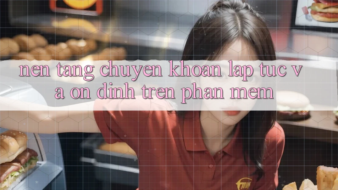 Nền tảng Chuyển khoản Lập tức Và Ổn định Trên Phần mềm