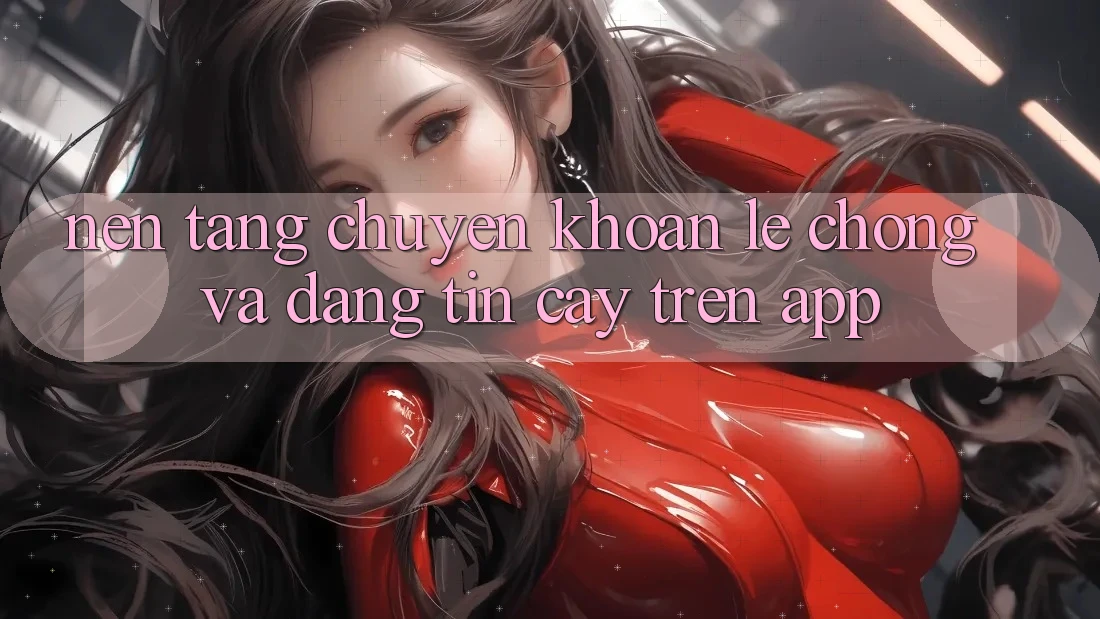 Nền tảng Chuyển khoản Lẹ Chóng Và Đáng tin cậy Trên App