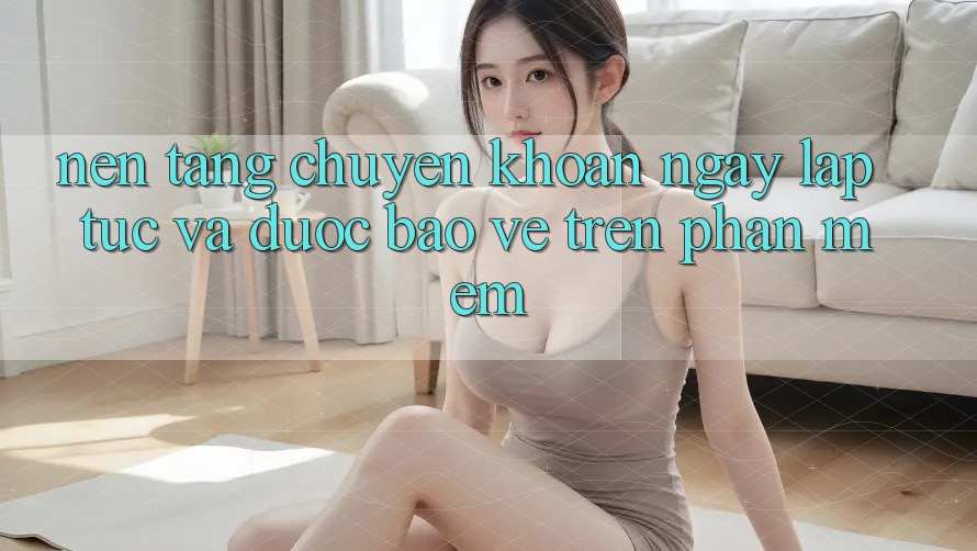 Nền tảng Chuyển khoản Ngay lập tức Và Được bảo vệ Trên Phần mềm Nền tảng Chuyển khoản Ngay lập tức Và Được bảo vệ Trên Phần mềm