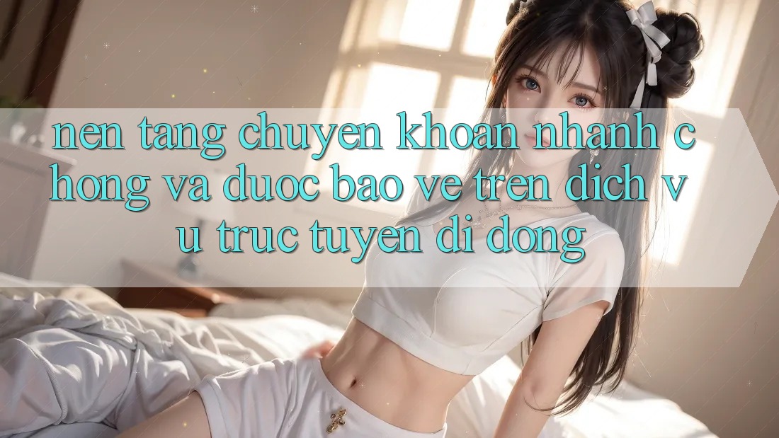 Nền tảng Chuyển khoản Nhanh Chóng Và Được bảo vệ Trên Dịch vụ trực tuyến Di Động