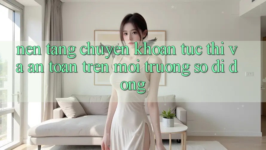 Nền tảng Chuyển khoản Tức thì Và An Toàn Trên Môi trường số Di Động
