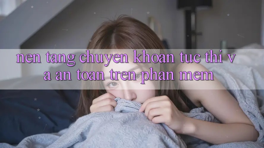 Nền tảng Chuyển khoản Tức thì Và An Toàn Trên Phần mềm