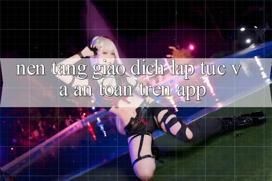 Nền tảng Giao Dịch Lập tức Và An Toàn Trên App Nền tảng Giao Dịch Lập tức Và An Toàn Trên App