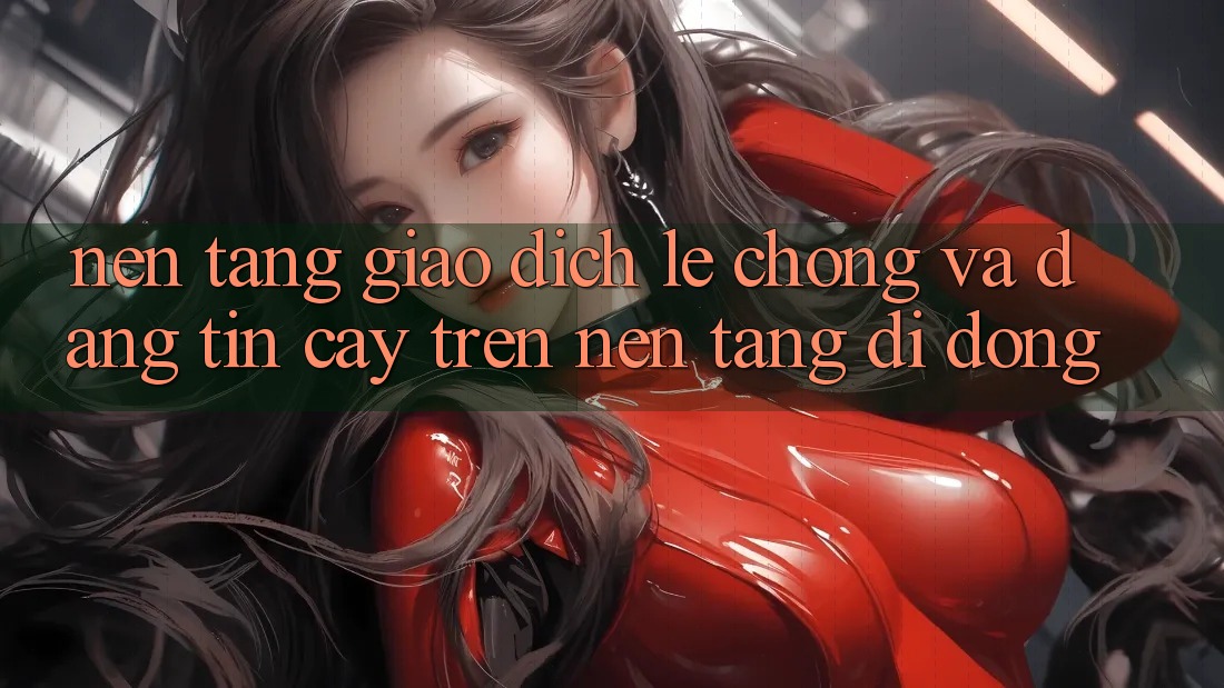 Nền tảng Giao Dịch Lẹ Chóng Và Đáng tin cậy Trên Nền Tảng Di Động Nền tảng Giao Dịch Lẹ Chóng Và Đáng tin cậy Trên Nền Tảng Di Động