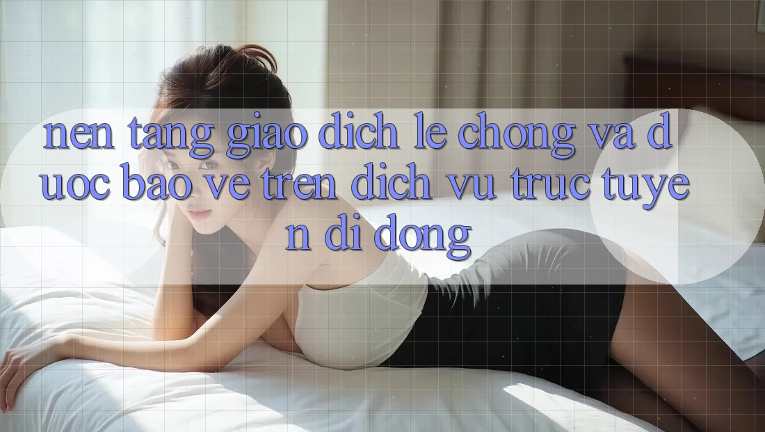 Nền tảng Giao Dịch Lẹ Chóng Và Được bảo vệ Trên Dịch vụ trực tuyến di động Nền tảng Giao Dịch Lẹ Chóng Và Được bảo vệ Trên Dịch vụ trực tuyến di động