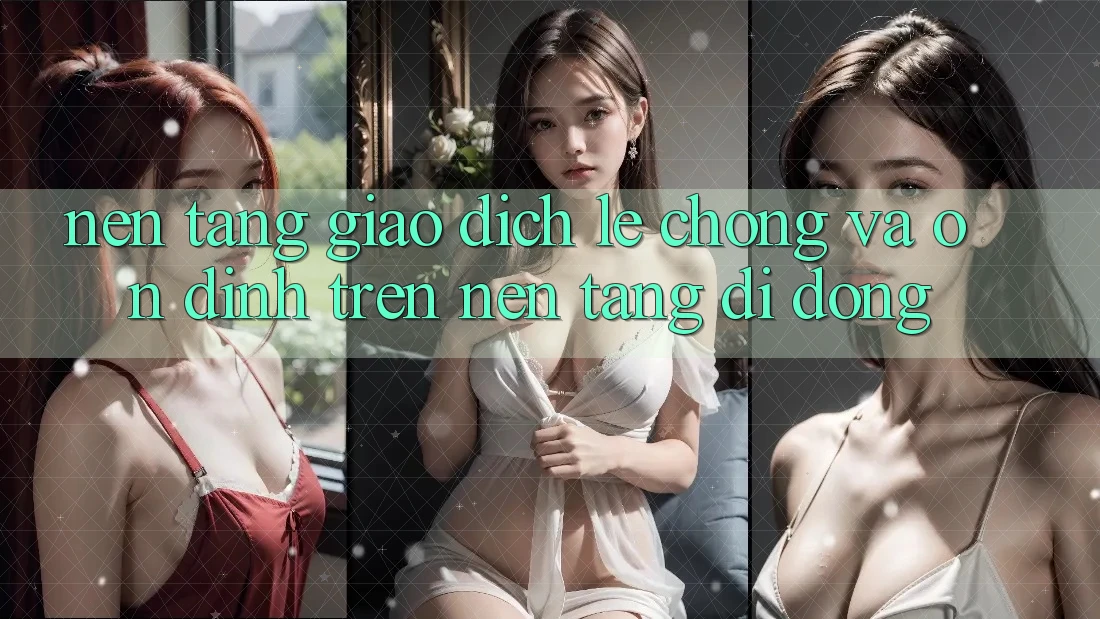 Nền tảng Giao Dịch Lẹ Chóng Và Ổn định Trên Nền Tảng Di Động Nền tảng Giao Dịch Lẹ Chóng Và Ổn định Trên Nền Tảng Di Động