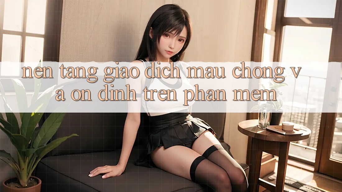 Nền tảng Giao Dịch Mau Chóng Và Ổn định Trên Phần mềm