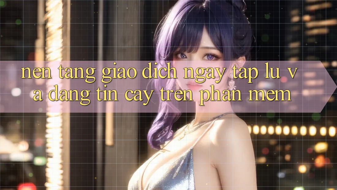 Nền tảng Giao Dịch Ngay tắp lự Và Đáng tin cậy Trên Phần mềm Nền tảng Giao Dịch Ngay tắp lự Và Đáng tin cậy Trên Phần mềm