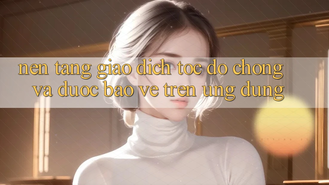 Nền tảng Giao Dịch Tốc độ Chóng Và Được bảo vệ Trên Ứng dụng Nền tảng Giao Dịch Tốc độ Chóng Và Được bảo vệ Trên Ứng dụng