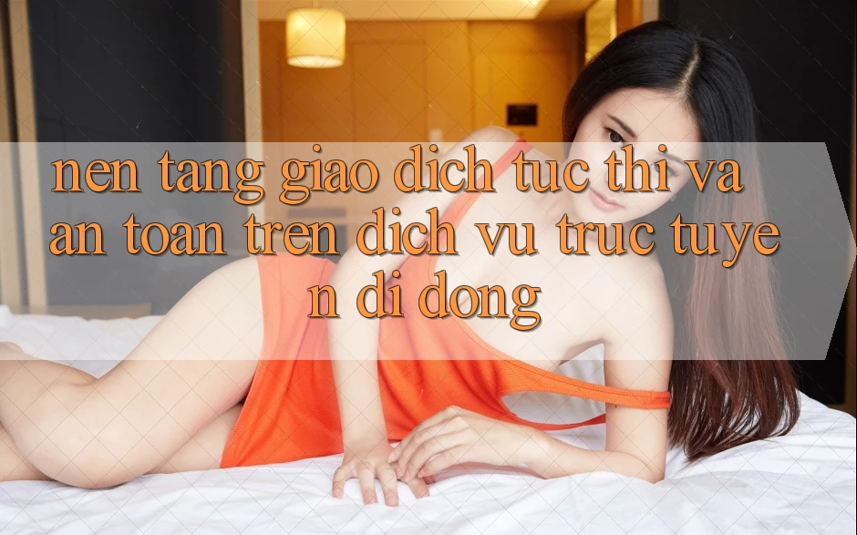 Nền tảng Giao Dịch Tức thì Và An Toàn Trên Dịch vụ trực tuyến Di Động Nền tảng Giao Dịch Tức thì Và An Toàn Trên Dịch vụ trực tuyến Di Động