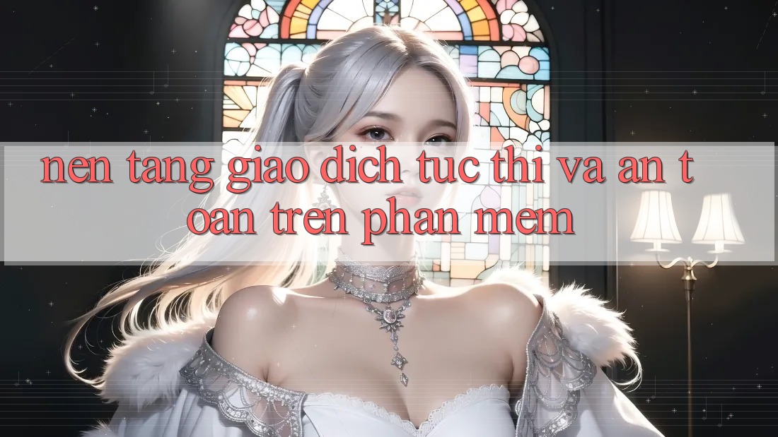 Nền tảng Giao Dịch Tức thì Và An Toàn Trên Phần mềm