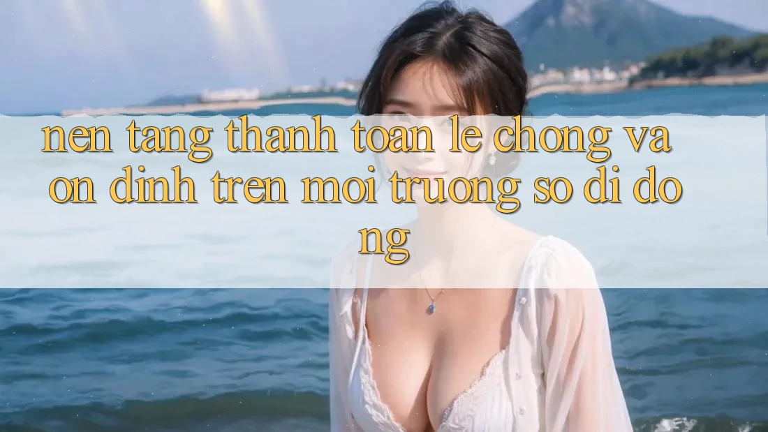 Nền tảng Thanh toán Lẹ Chóng Và Ổn định Trên Môi trường số Di Động Nền tảng Thanh toán Lẹ Chóng Và Ổn định Trên Môi trường số Di Động