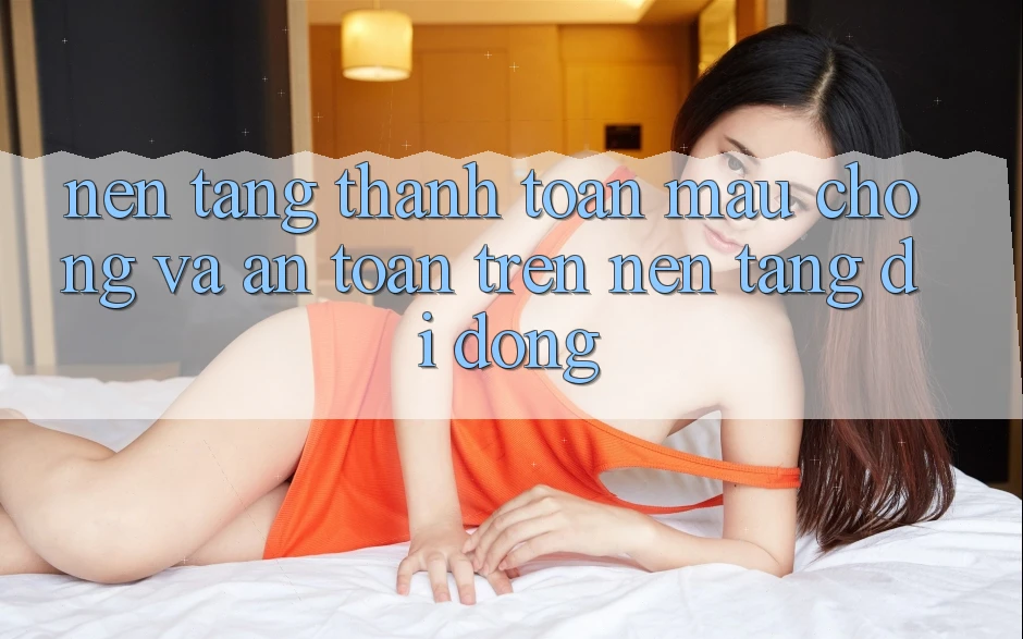 Nền tảng Thanh toán Mau Chóng Và An Toàn Trên Nền Tảng Di Động Nền tảng Thanh toán Mau Chóng Và An Toàn Trên Nền Tảng Di Động