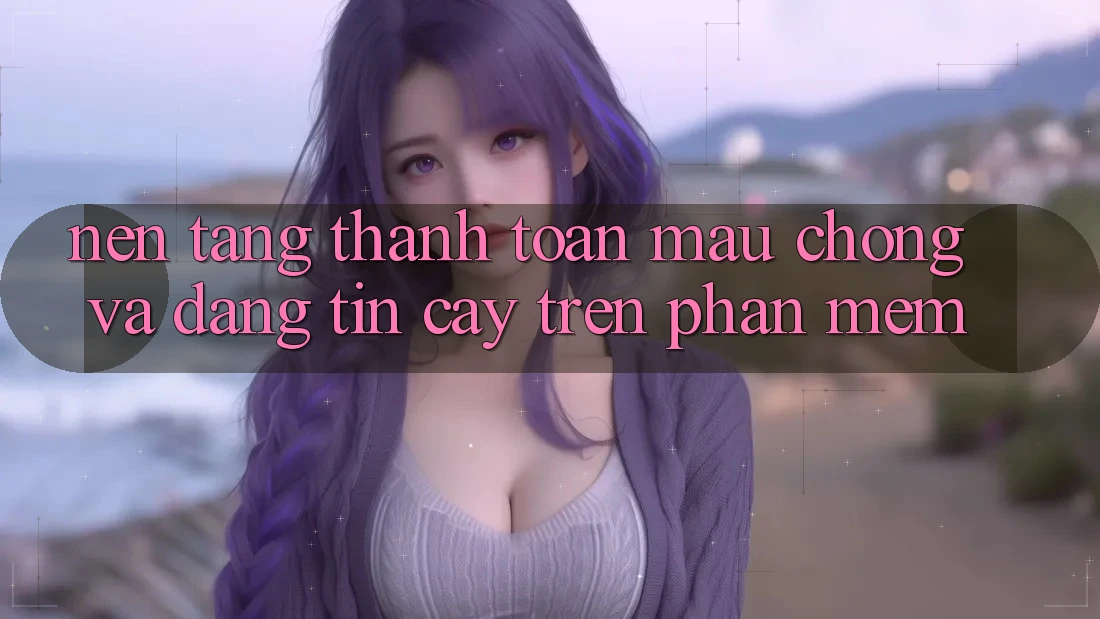 Nền tảng Thanh toán Mau Chóng Và Đáng tin cậy Trên Phần mềm