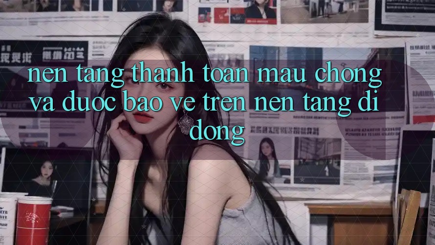Nền tảng Thanh toán Mau Chóng Và Được bảo vệ Trên Nền Tảng Di Động