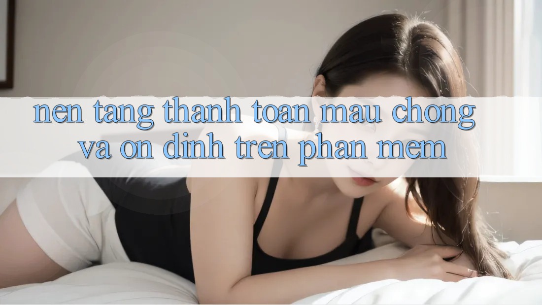 Nền tảng Thanh toán Mau Chóng Và Ổn định Trên Phần mềm