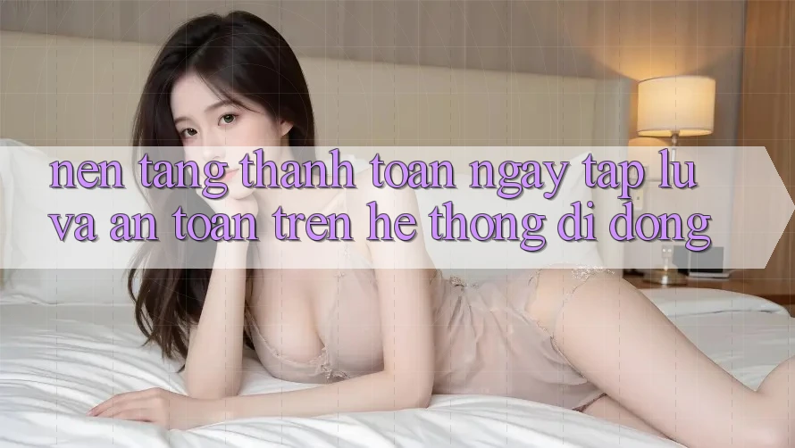 Nền tảng Thanh toán Ngay tắp lự Và An Toàn Trên Hệ thống Di Động Nền tảng Thanh toán Ngay tắp lự Và An Toàn Trên Hệ thống Di Động