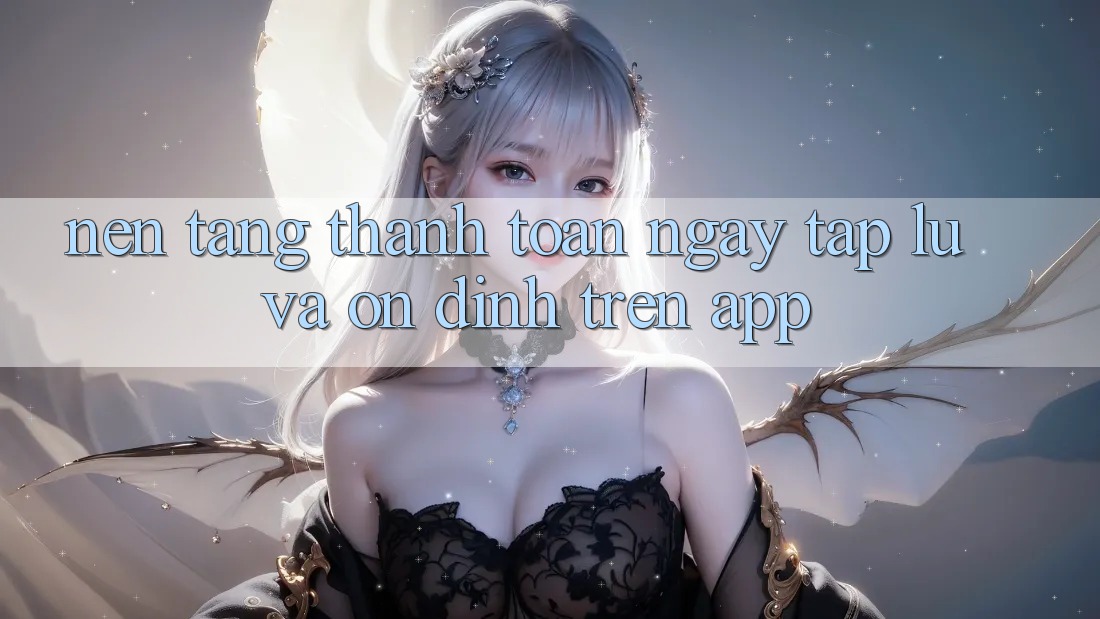 Nền tảng Thanh toán Ngay tắp lự Và Ổn định Trên App