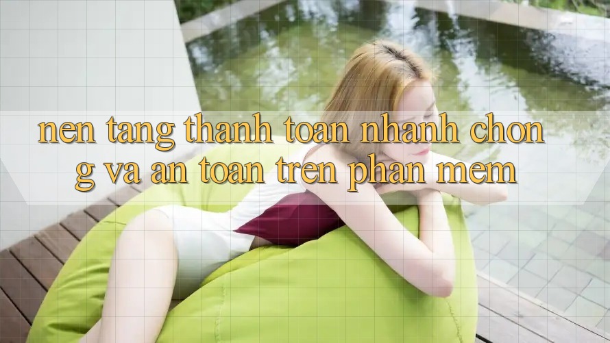 Nền tảng Thanh toán Nhanh Chóng Và An Toàn Trên Phần mềm Nền tảng Thanh toán Nhanh Chóng Và An Toàn Trên Phần mềm