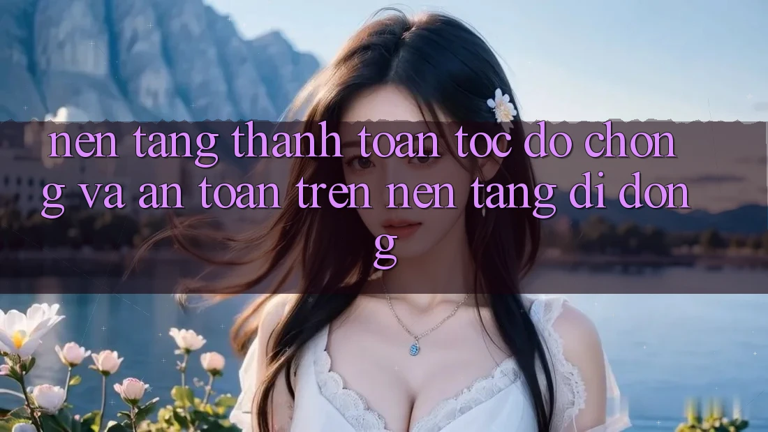 Nền tảng Thanh toán Tốc độ Chóng Và An Toàn Trên Nền Tảng Di Động Nền tảng Thanh toán Tốc độ Chóng Và An Toàn Trên Nền Tảng Di Động