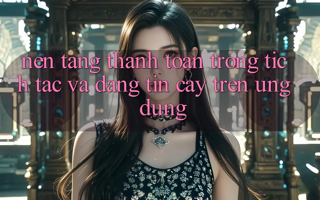 Nền tảng Thanh toán Trong tích tắc Và Đáng tin cậy Trên Ứng dụng