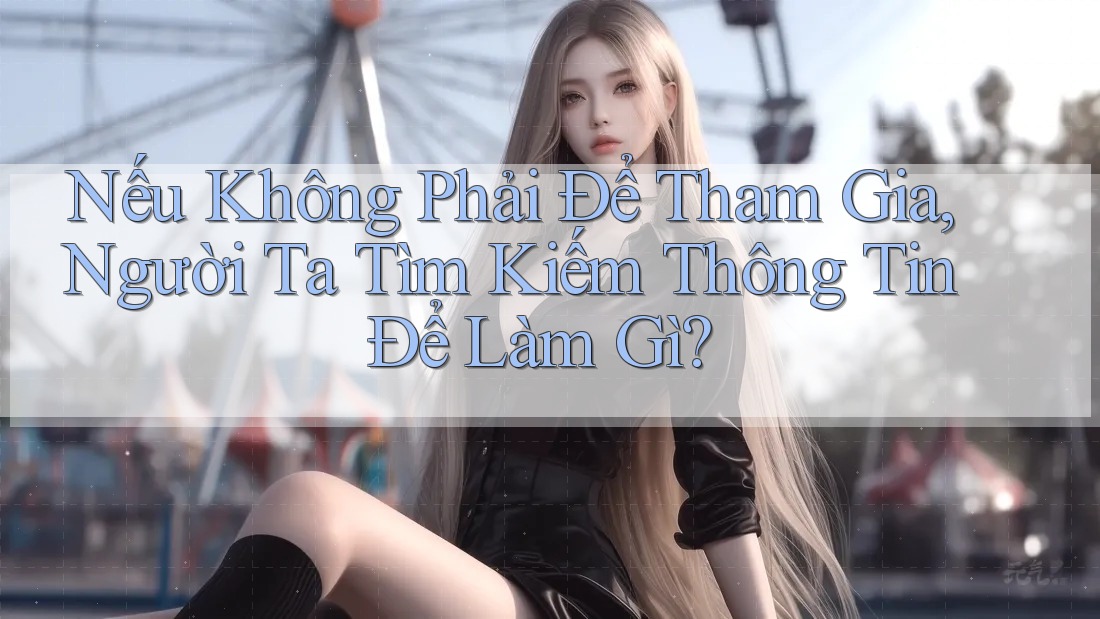 Nếu Không Phải Để Tham Gia, Người Ta Tìm Kiếm Thông Tin Để Làm Gì? Nếu Không Phải Để Tham Gia, Người Ta Tìm Kiếm Thông Tin Để Làm Gì?