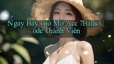 ngay bây giờ mở acc 7balls code thành viên